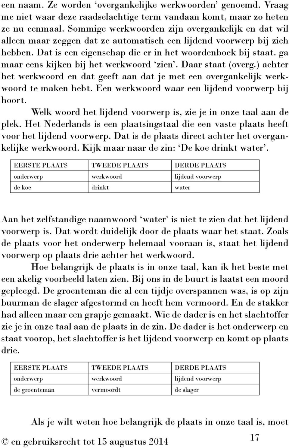 ga maar eens kijken bij het werkwoord zien. Daar staat (overg.) achter het werkwoord en dat geeft aan dat je met een overgankelijk werkwoord te maken hebt.