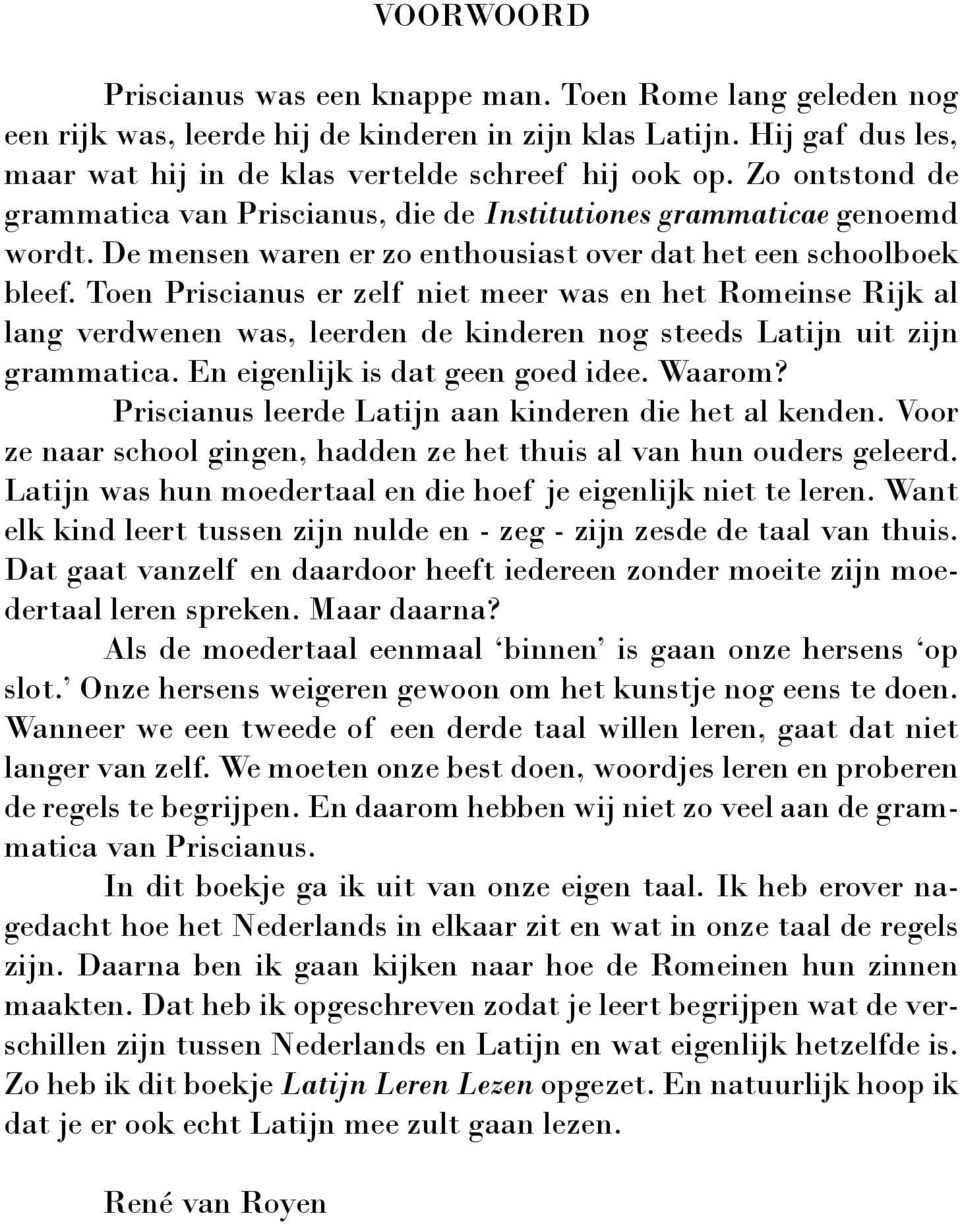 Toen Priscianus er zelf niet meer was en het Romeinse Rijk al lang verdwenen was, leerden de kinderen nog steeds Latijn uit zijn grammatica. En eigenlijk is dat geen goed idee. Waarom?