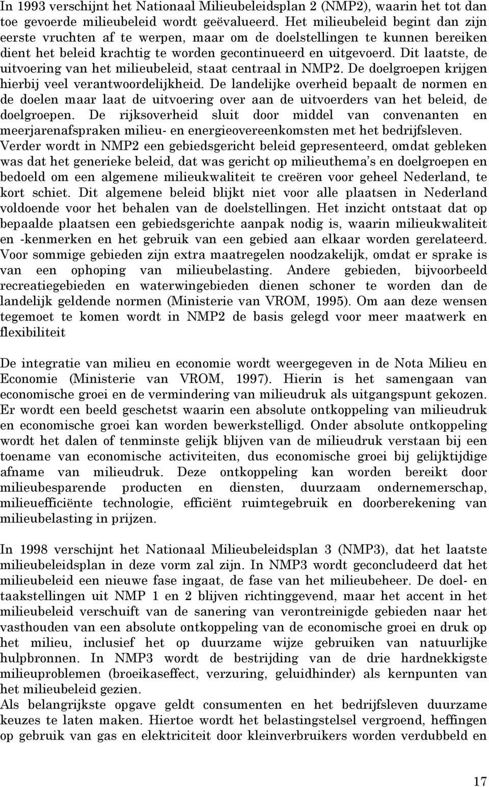 Dit laatste, de uitvoering van het milieubeleid, staat centraal in NMP2. De doelgroepen krijgen hierbij veel verantwoordelijkheid.