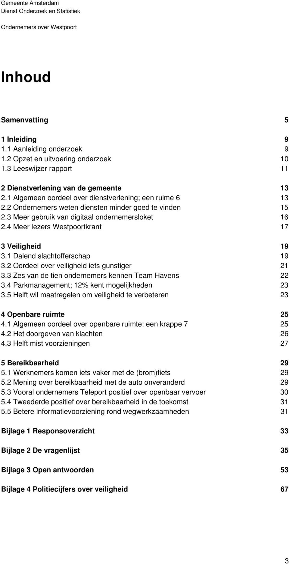 4 Meer lezers Westpoortkrant 17 3 Veiligheid 19 3.1 Dalend slachtofferschap 19 3.2 Oordeel over veiligheid iets gunstiger 21 3.3 Zes van de tien ondernemers kennen Team Havens 22 3.