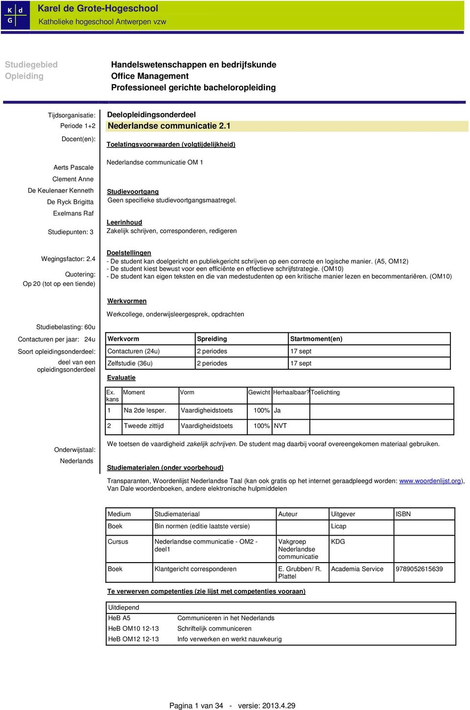 4 Op 20 (tot op een tiende) Doelstellingen - De student kan doelgericht en publiekgericht schrijven op een correcte en logische manier.