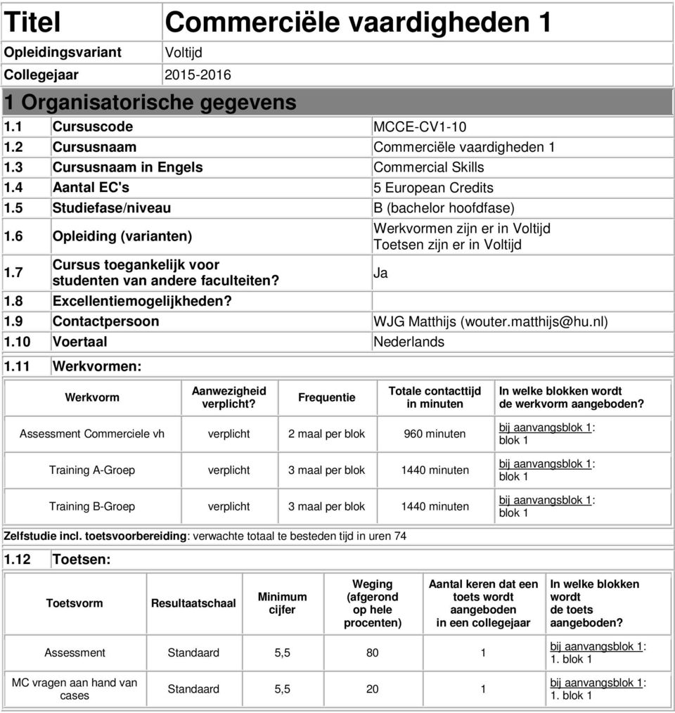 7 Cursus toegankelijk voor studenten van andere faculteiten? 1.8 Excellentiemogelijkheden? Werkvormen zijn er in Voltijd Toetsen zijn er in Voltijd 1.9 Contactpersoon WJG Matthijs (wouter.matthijs@hu.