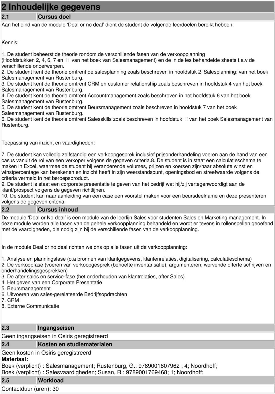 2. De student kent de theorie omtrent de salesplanning zoals beschreven in hoofdstuk 2 Salesplanning: van het boek Salesmanagement van Rustenburg. 3.