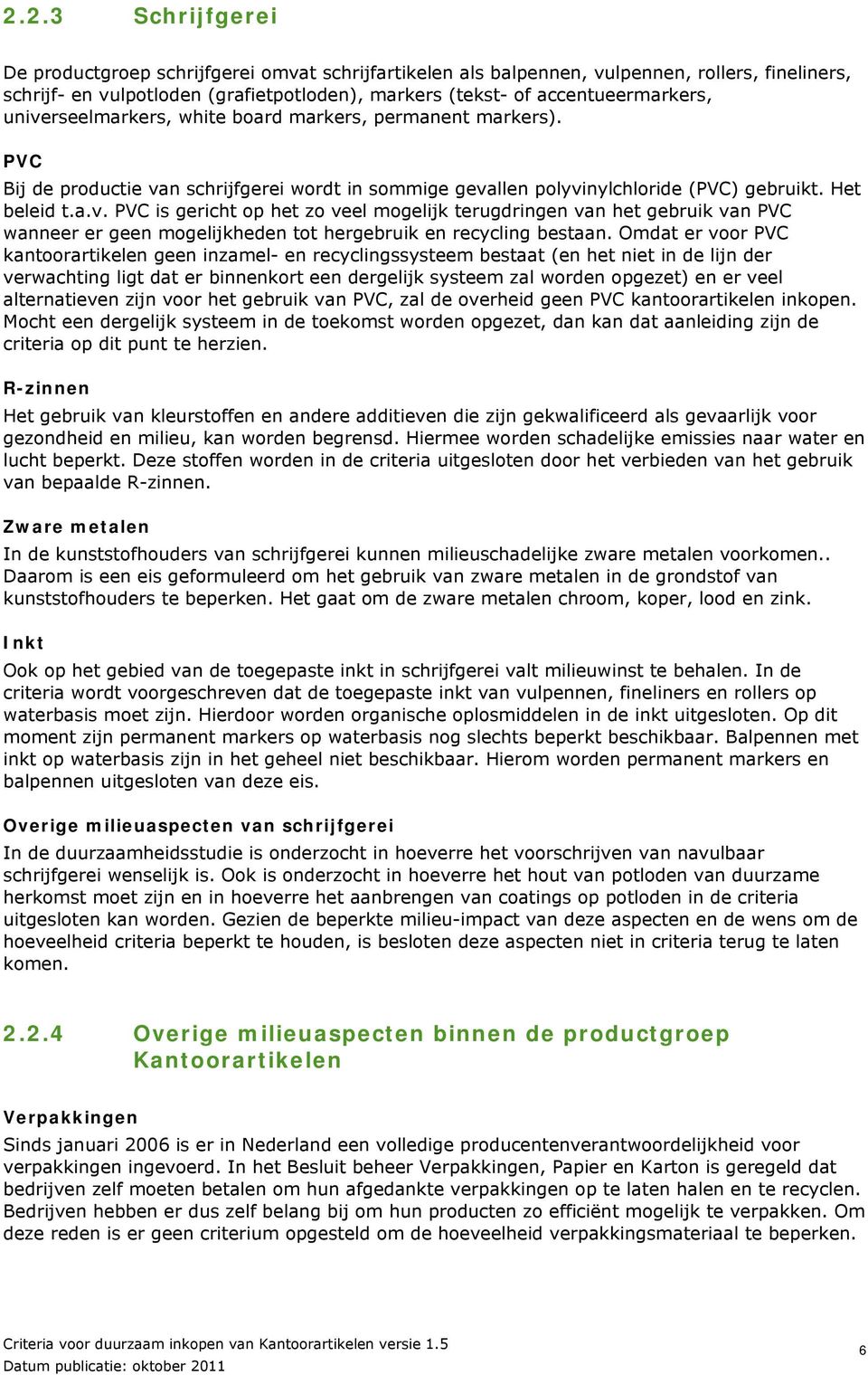 Omdat er voor PVC kantoorartikelen geen inzamel- en recyclingssysteem bestaat (en het niet in de lijn der verwachting ligt dat er binnenkort een dergelijk systeem zal worden opgezet) en er veel