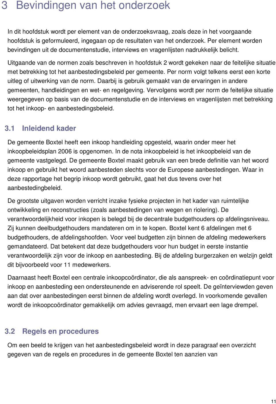 Uitgaande van de normen zoals beschreven in hoofdstuk 2 wordt gekeken naar de feitelijke situatie met betrekking tot het aanbestedingsbeleid per gemeente.