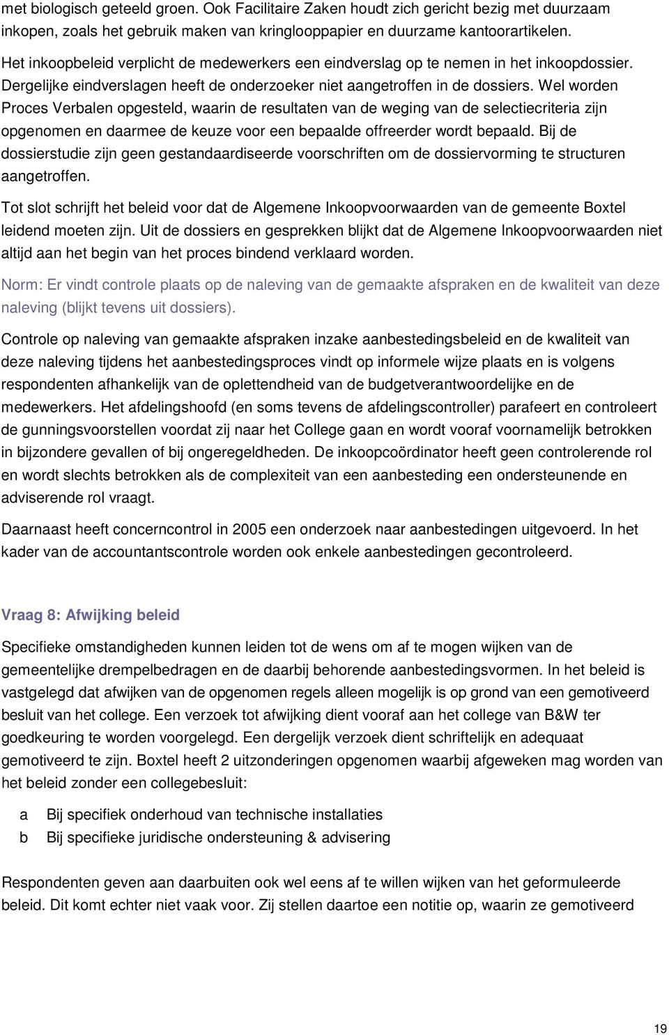 Wel worden Proces Verbalen opgesteld, waarin de resultaten van de weging van de selectiecriteria zijn opgenomen en daarmee de keuze voor een bepaalde offreerder wordt bepaald.