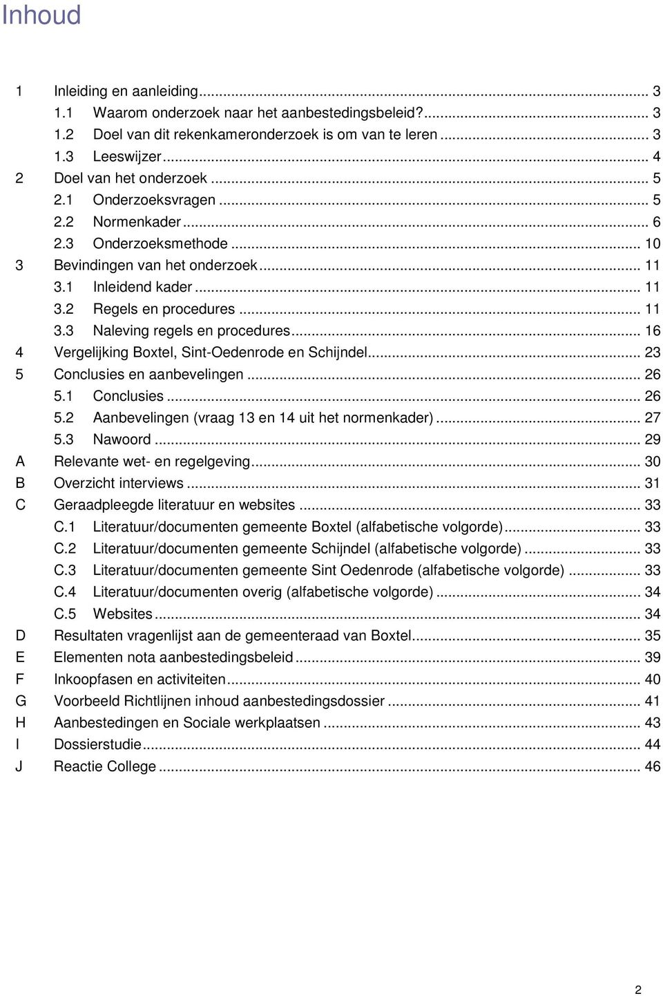 .. 16 4 Vergelijking Boxtel, Sint-Oedenrode en Schijndel... 23 5 Conclusies en aanbevelingen... 26 5.1 Conclusies... 26 5.2 Aanbevelingen (vraag 13 en 14 uit het normenkader)... 27 5.3 Nawoord.