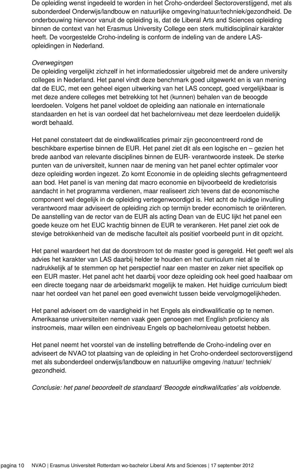 De voorgestelde Croho-indeling is conform de indeling van de andere LASopleidingen in Nederland.