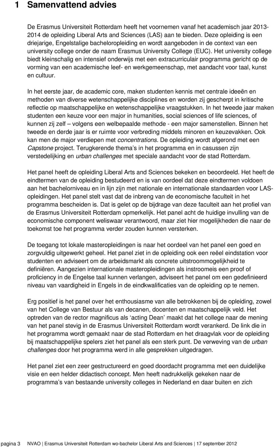 Het university college biedt kleinschalig en intensief onderwijs met een extracurriculair programma gericht op de vorming van een academische leef- en werkgemeenschap, met aandacht voor taal, kunst