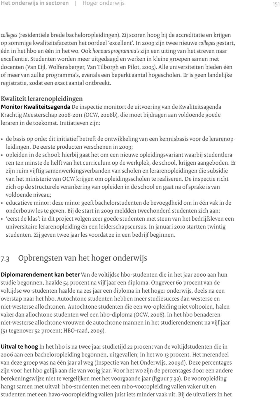 Studenten worden meer uitgedaagd en werken in kleine groepen samen met docenten (Van Eijl, Wolfensberger, Van Tilborgh en Pilot, 2005).