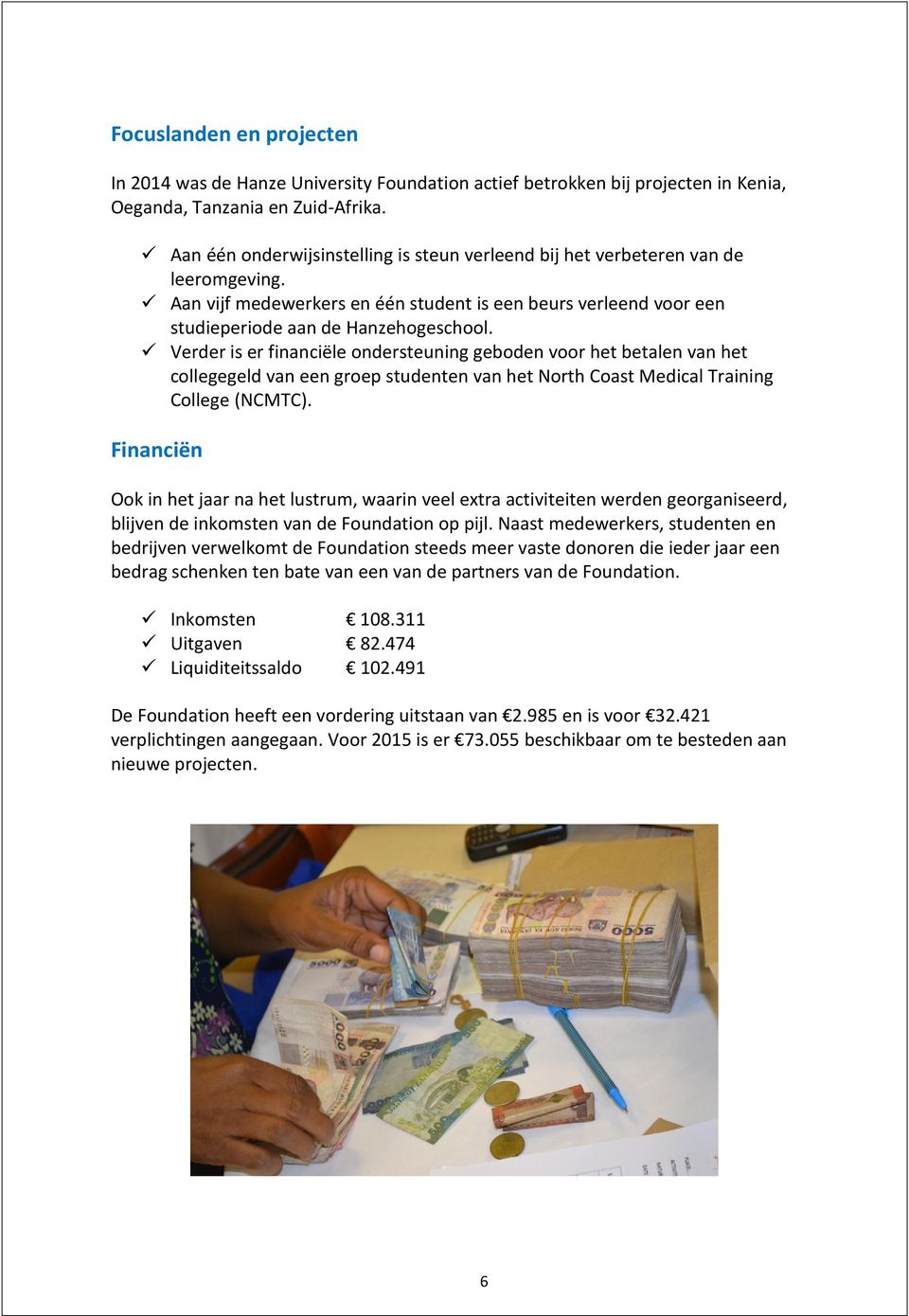 Verder is er financiële ondersteuning geboden voor het betalen van het collegegeld van een groep studenten van het North Coast Medical Training College (NCMTC).