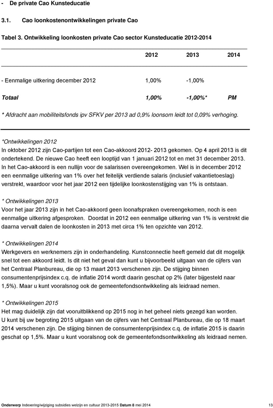 2013 ad 0,9% loonsom leidt tot 0,09% verhoging. *Ontwikkelingen 2012 In oktober 2012 zijn Cao-partijen tot een Cao-akkoord 2012-2013 gekomen. Op 4 april 2013 is dit ondertekend.