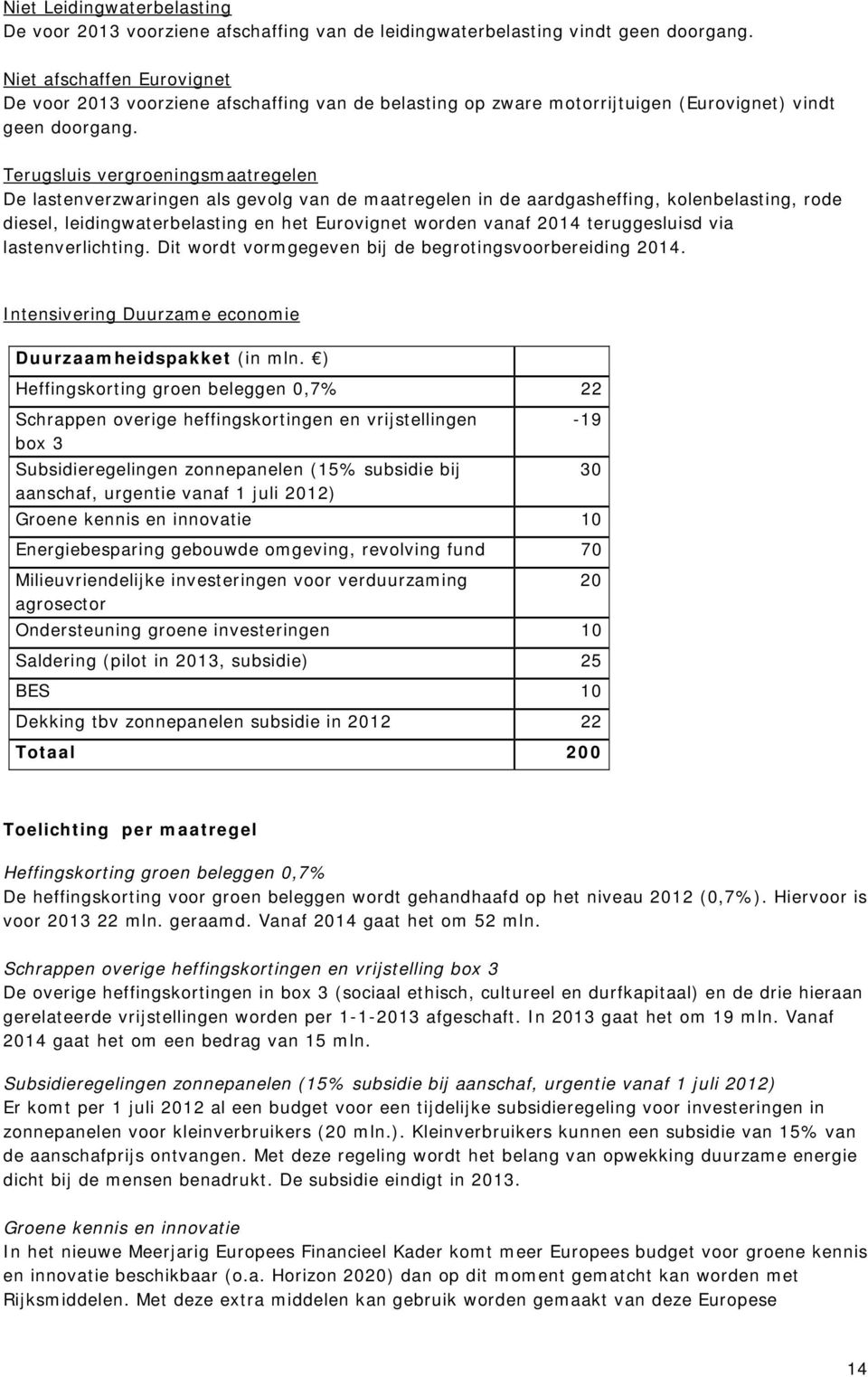 Terugsluis vergroeningsmaatregelen De lastenverzwaringen als gevolg van de maatregelen in de aardgasheffing, kolenbelasting, rode diesel, leidingwaterbelasting en het Eurovignet worden vanaf 2014