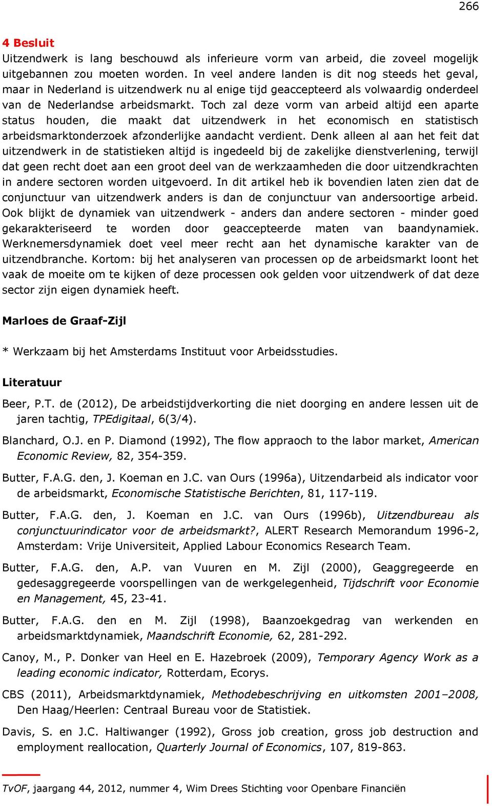 Toch zal deze vorm van arbeid altijd een aparte status houden, die maakt dat uitzendwerk in het economisch en statistisch arbeidsmarktonderzoek afzonderlijke aandacht verdient.