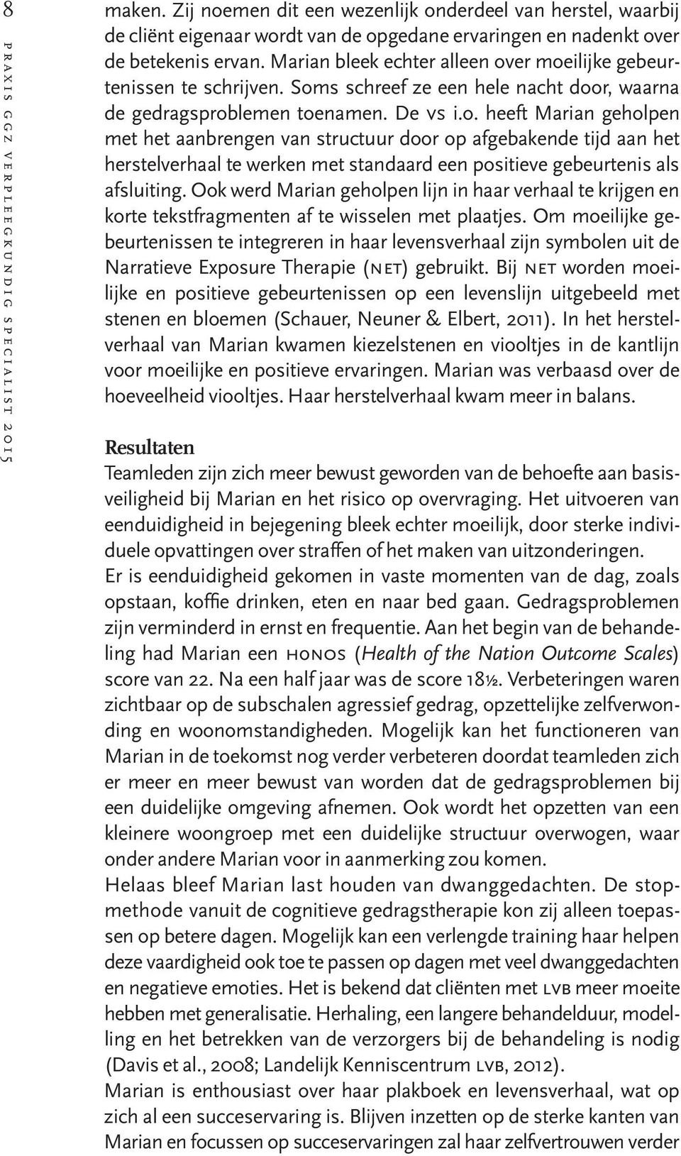 Ook werd Marian geholpen lijn in haar verhaal te krijgen en korte tekstfragmenten af te wisselen met plaatjes.