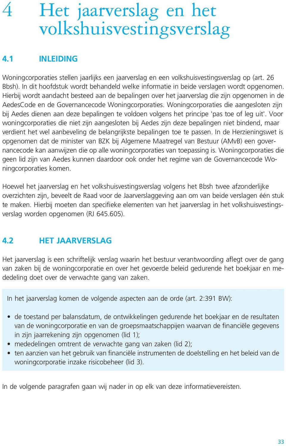 Hierbij wordt aandacht besteed aan de bepalingen over het jaarverslag die zijn opgenomen in de AedesCode en de Governancecode Woningcorporaties.