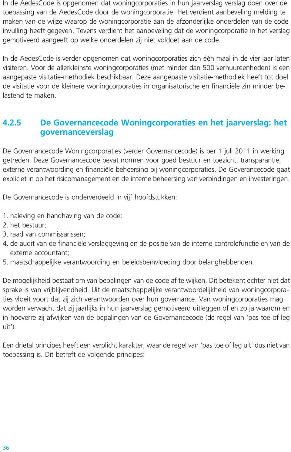 Tevens verdient het aanbeveling dat de woningcorporatie in het verslag gemotiveerd aangeeft op welke onderdelen zij niet voldoet aan de code.