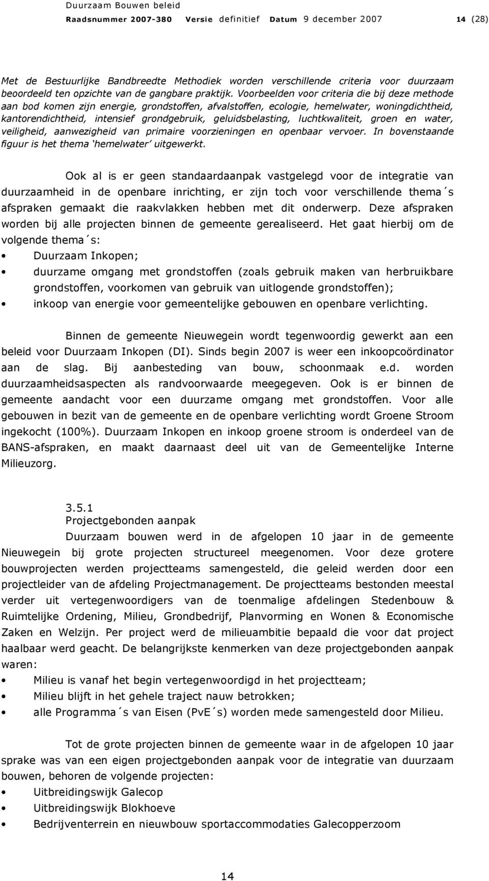 Voorbeelden voor criteria die bij deze methode aan bod komen zijn energie, grondstoffen, afvalstoffen, ecologie, hemelwater, woningdichtheid, kantorendichtheid, intensief grondgebruik,