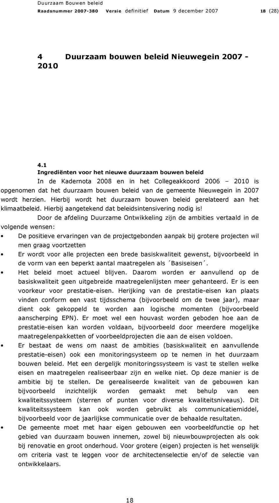 herzien. Hierbij wordt het duurzaam bouwen beleid gerelateerd aan het klimaatbeleid. Hierbij aangetekend dat beleidsintensivering nodig is!