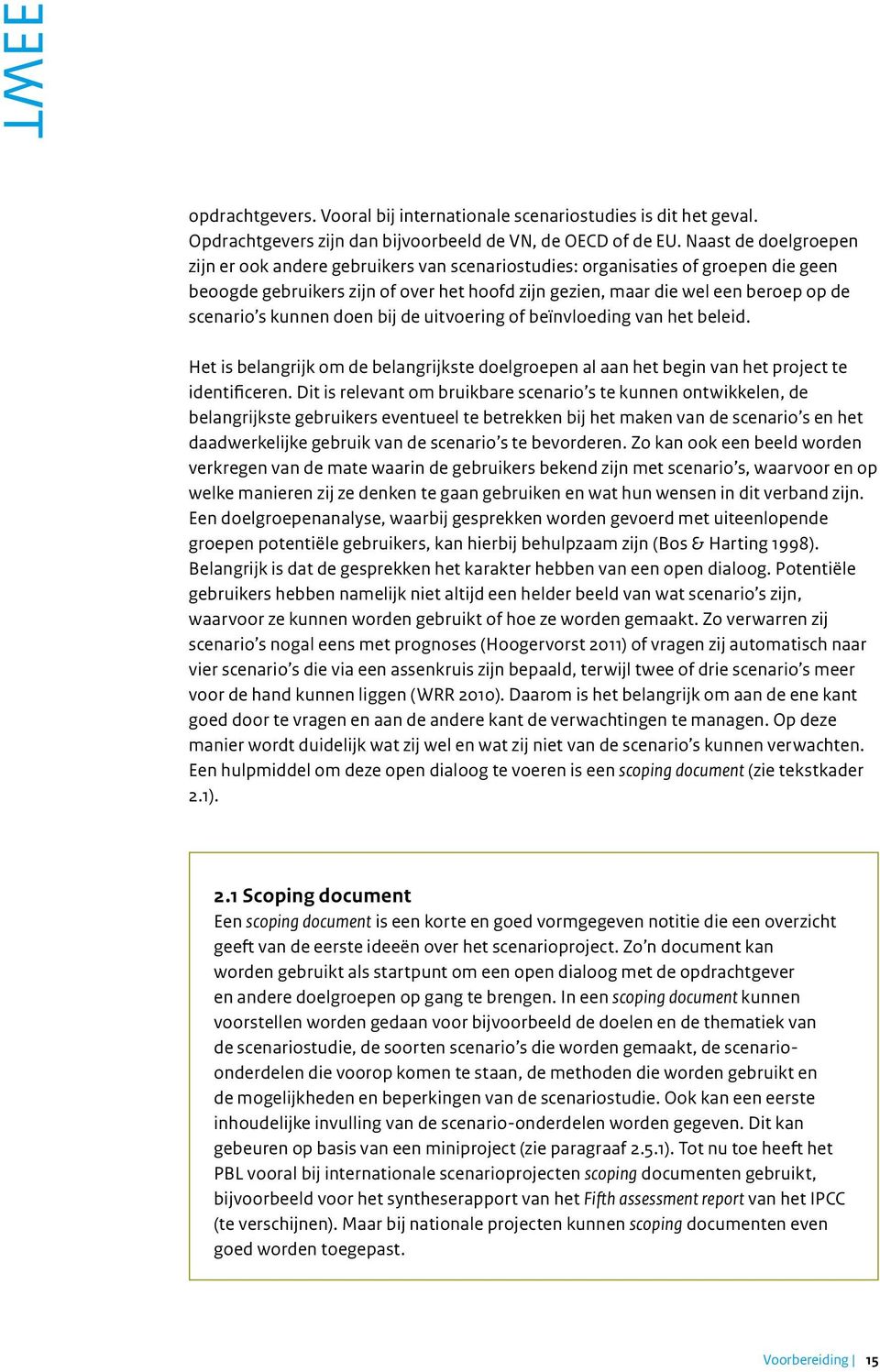 s kunnen doen bij de uitvoering of beïnvloeding van het beleid. Het is belangrijk om de belangrijkste doelgroepen al aan het begin van het project te identificeren.