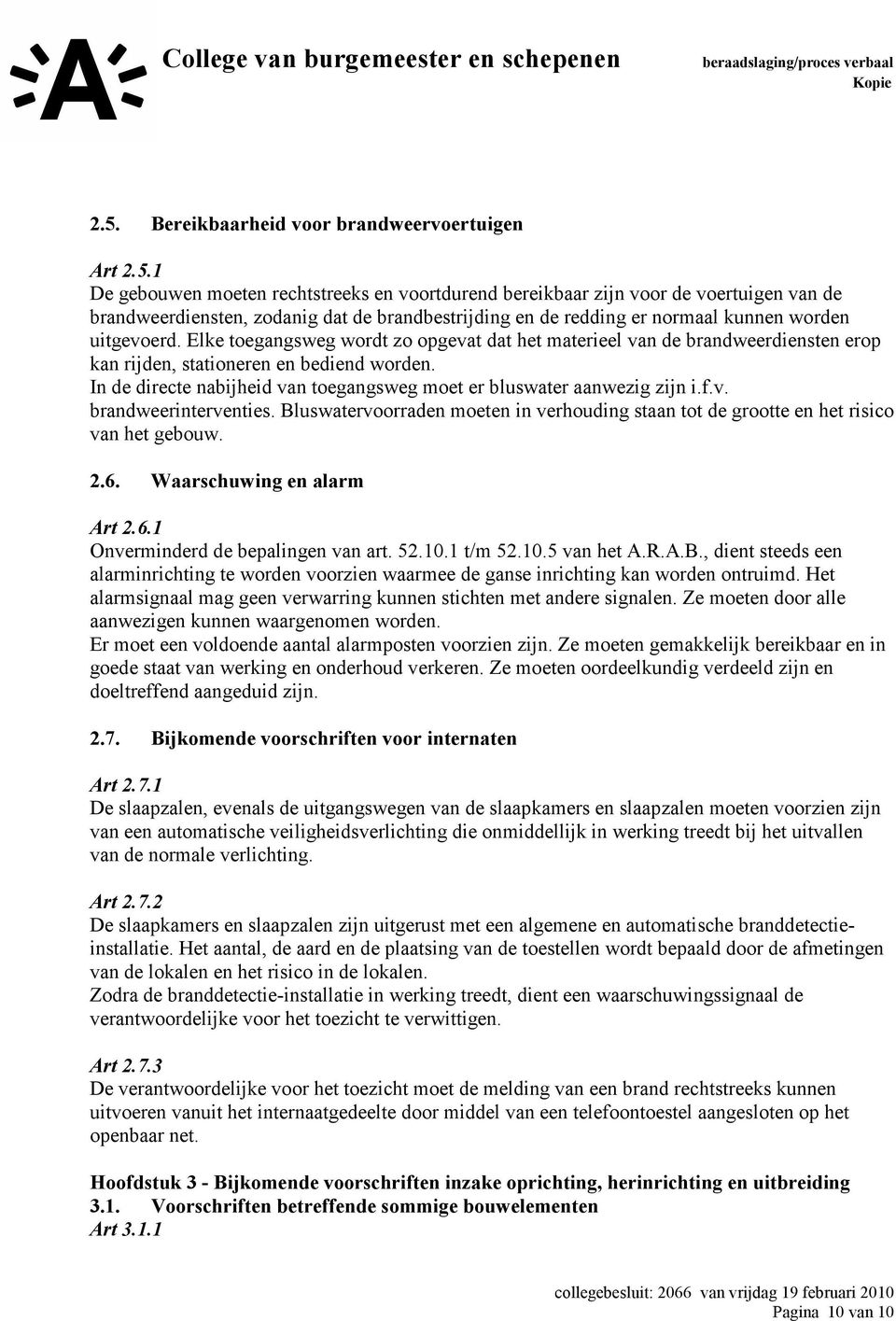 f.v. brandweerinterventies. Bluswatervoorraden moeten in verhouding staan tot de grootte en het risico van het gebouw. 2.6. Waarschuwing en alarm Art 2.6.1 Onverminderd de bepalingen van art. 52.10.