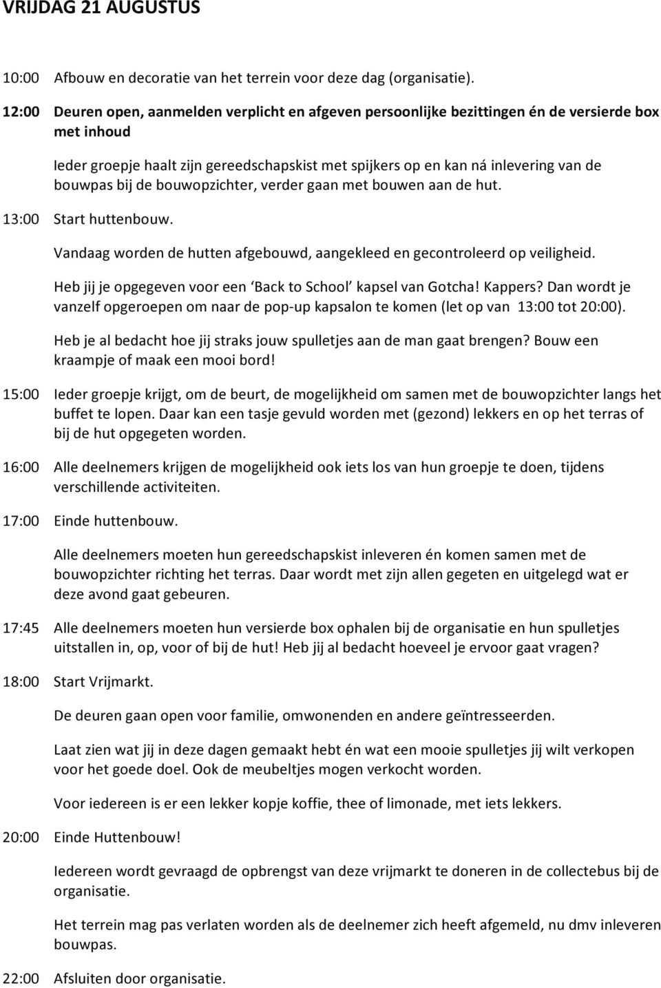 bij de bouwopzichter, verder gaan met bouwen aan de hut. 13:00 Start huttenbouw. Vandaag worden de hutten afgebouwd, aangekleed en gecontroleerd op veiligheid.