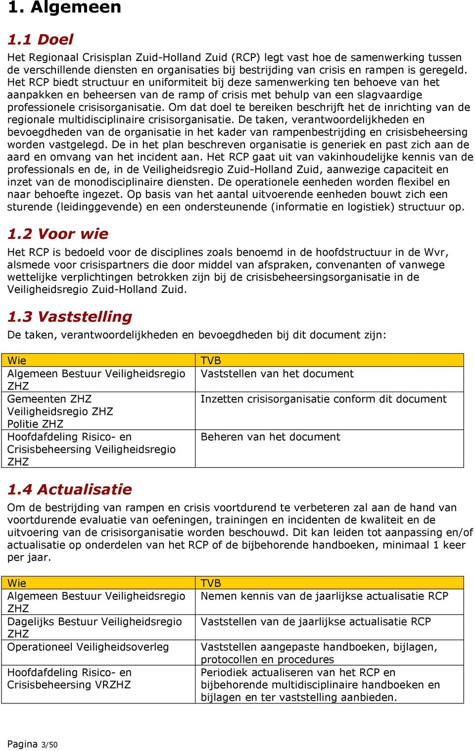 Om dat doel te bereiken beschrijft het de inrichting van de regionale multidisciplinaire crisisorganisatie.