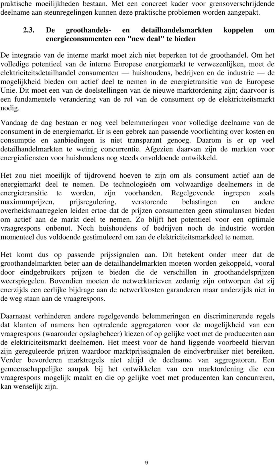 Om het volledige potentieel van de interne Europese energiemarkt te verwezenlijken, moet de elektriciteitsdetailhandel consumenten huishoudens, bedrijven en de industrie de mogelijkheid bieden om