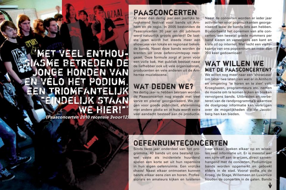 In 2005 bestonden de Paasconcerten 30 jaar en dit jubileum werd natuurlijk groots gevierd! De laatste jaren wordt het steeds meer een showcase van lokale en regionaal bekende bands.