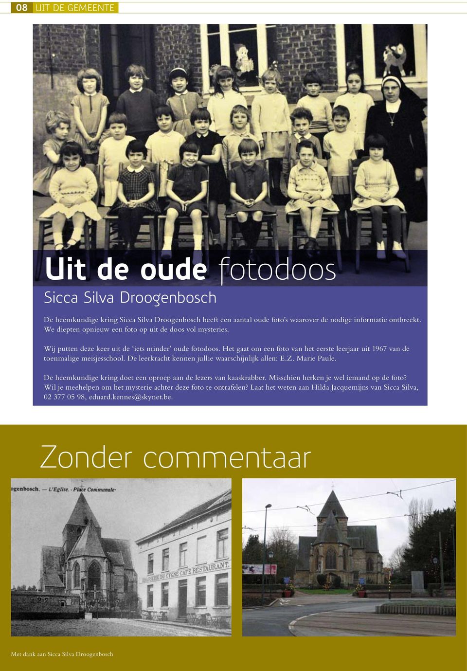 Het gaat om een foto van het eerste leerjaar uit 1967 van de toenmalige meisjesschool. De leerkracht kennen jullie waarschijnlijk allen: E.Z. Marie Paule.