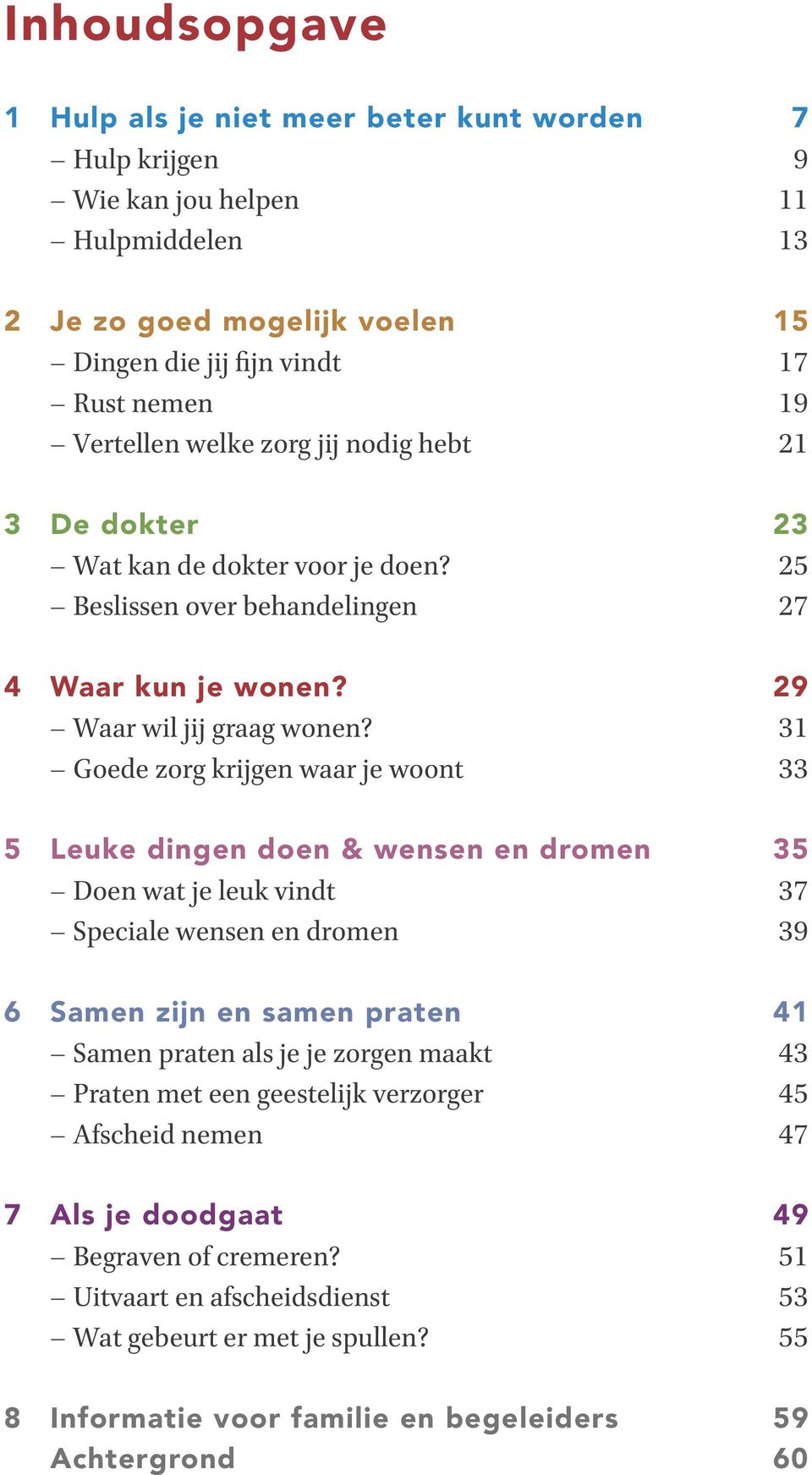 31 Goede zorg krijgen waar je woont 33 5 Leuke dingen doen & wensen en dromen 35 Doen wat je leuk vindt 37 Speciale wensen en dromen 39 6 Samen zijn en samen praten 41 Samen praten als je je zorgen