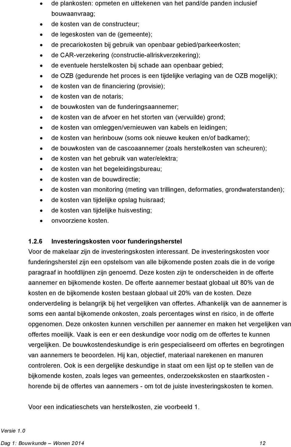 OZB mogelijk); de kosten van de financiering (provisie); de kosten van de notaris; de bouwkosten van de funderingsaannemer; de kosten van de afvoer en het storten van (vervuilde) grond; de kosten van