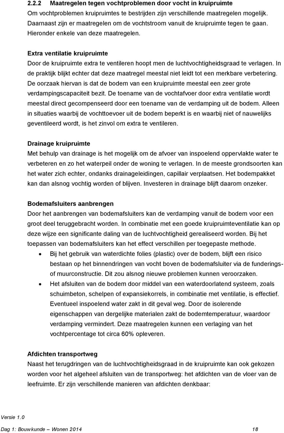 Extra ventilatie kruipruimte Door de kruipruimte extra te ventileren hoopt men de luchtvochtigheidsgraad te verlagen.