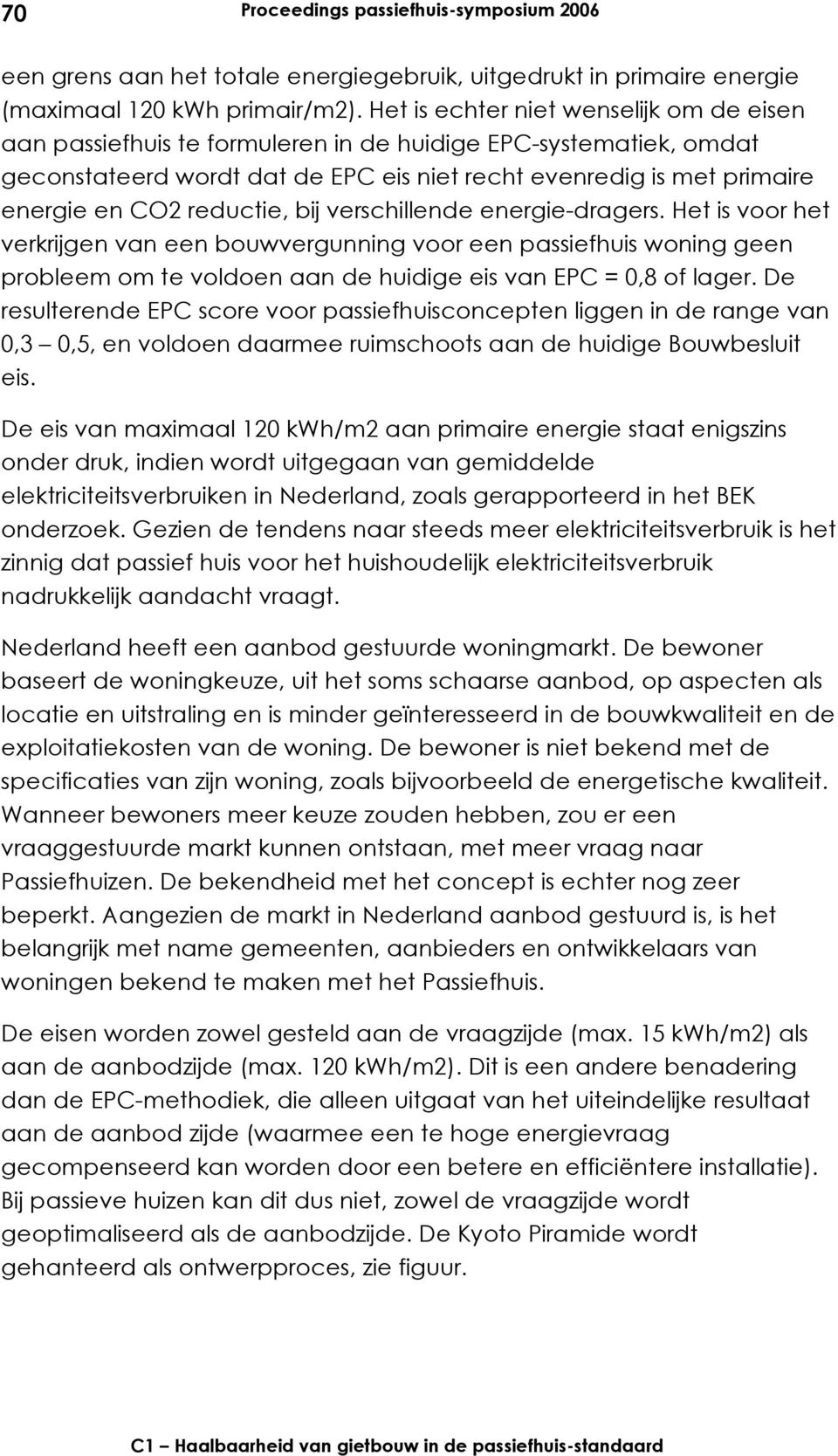 reductie, bij verschillende energie-dragers. Het is voor het verkrijgen van een bouwvergunning voor een passiefhuis woning geen probleem om te voldoen aan de huidige eis van EPC = 0,8 of lager.