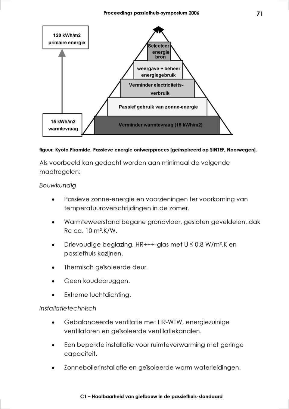 Als voorbeeld kan gedacht worden aan minimaal de volgende maatregelen: Bouwkundig Passieve zonne-energie en voorzieningen ter voorkoming van temperatuuroverschrijdingen in de zomer.