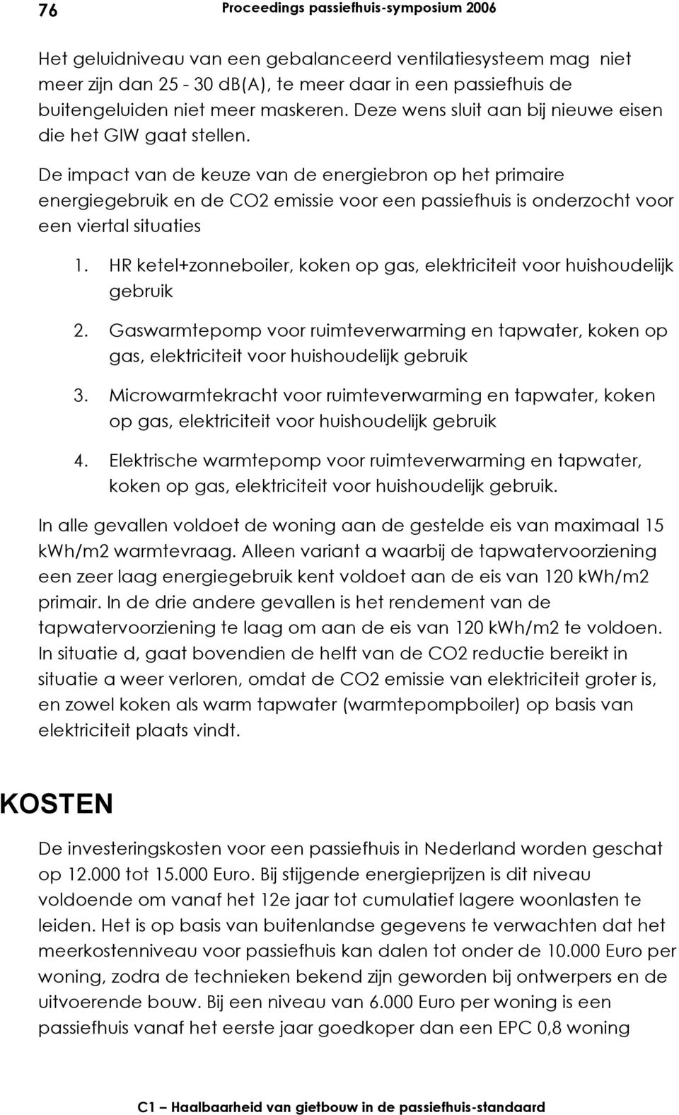 De impact van de keuze van de energiebron op het primaire energiegebruik en de CO2 emissie voor een passiefhuis is onderzocht voor een viertal situaties 1.