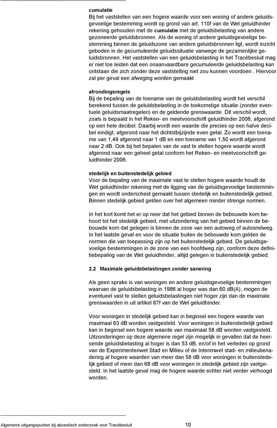 Als de woning of andere geluidsgevoelige bestemming binnen de geluidszone van andere geluidsbronnen ligt, wordt inzicht geboden in de gecumuleerde geluidssituatie vanwege de gezamenlijke