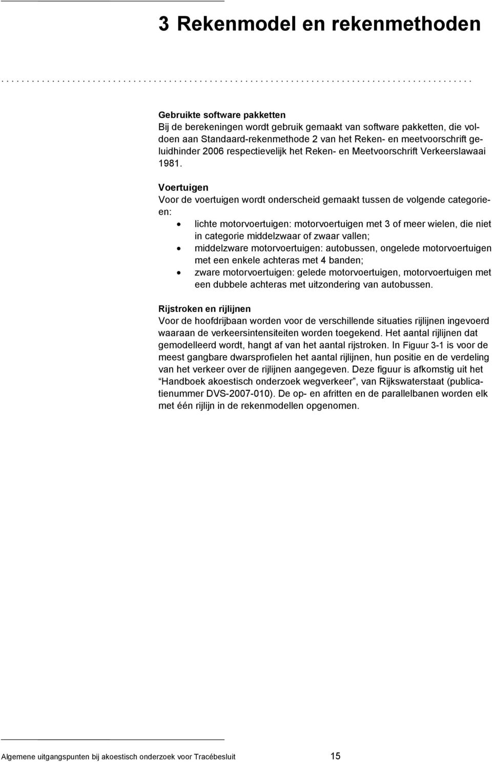 aan Standaard-rekenmethode 2 van het Reken- en meetvoorschrift geluidhinder 2006 respectievelijk het Reken- en Meetvoorschrift Verkeerslawaai 1981.