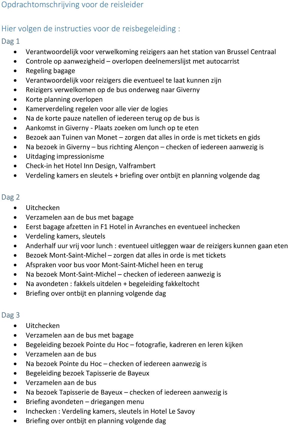 planning overlopen Kamerverdeling regelen voor alle vier de logies Na de korte pauze natellen of iedereen terug op de bus is Aankomst in Giverny - Plaats zoeken om lunch op te eten Bezoek aan Tuinen