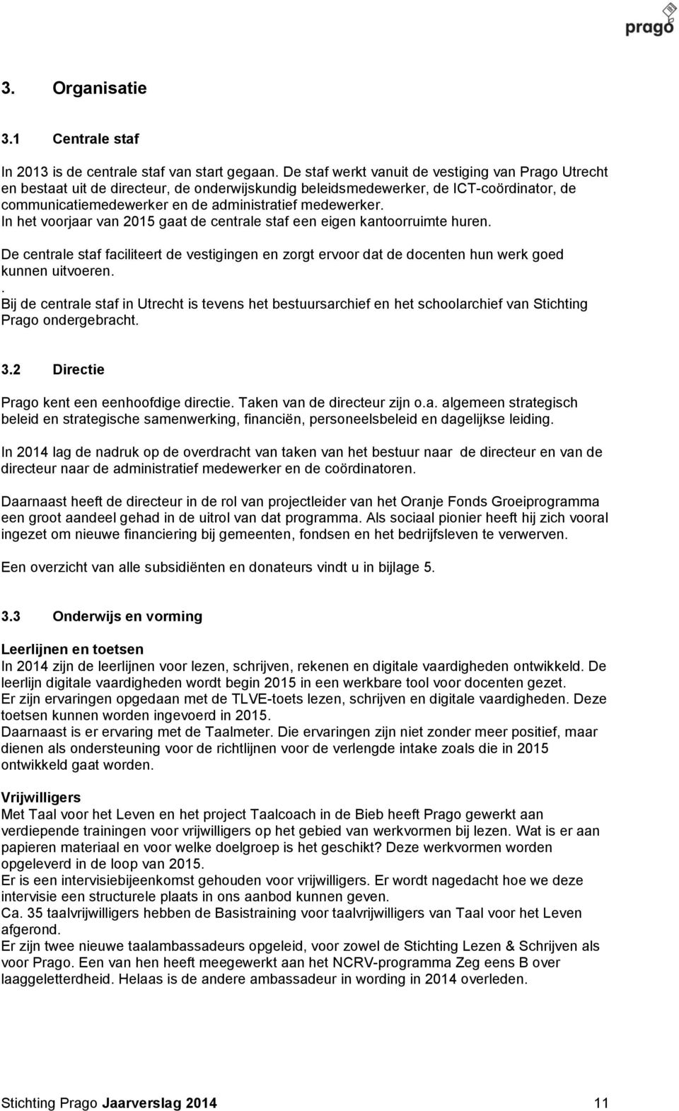 In het voorjaar van 2015 gaat de centrale staf een eigen kantoorruimte huren. De centrale staf faciliteert de vestigingen en zorgt ervoor dat de docenten hun werk goed kunnen uitvoeren.