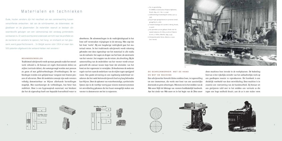 Er werd voortdurend onderzoek verricht naar de profielen en de manieren om vensters te openen; het hang- en sluitwerk en het glaswerk werd geperfectioneerd In België waren vóór 1914 al meer dan 500