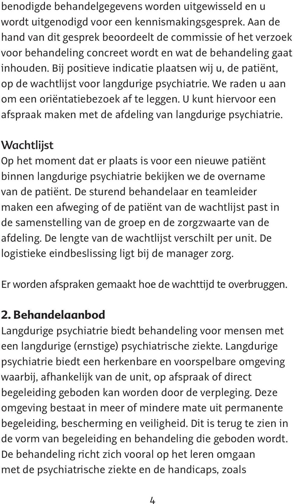 Bij positieve indicatie plaatsen wij u, de patiënt, op de wachtlijst voor langdurige psychiatrie. We raden u aan om een oriëntatiebezoek af te leggen.