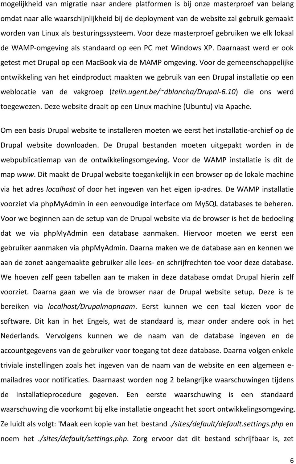 Voor de gemeenschappelijke ontwikkeling van het eindproduct maakten we gebruik van een Drupal installatie op een weblocatie van de vakgroep (telin.ugent.be/~dblancha/drupal 6.