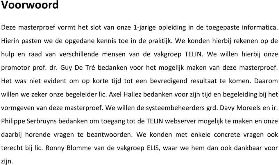 Het was niet evident om op korte tijd tot een bevredigend resultaat te komen. Daarom willen we zeker onze begeleider lic.