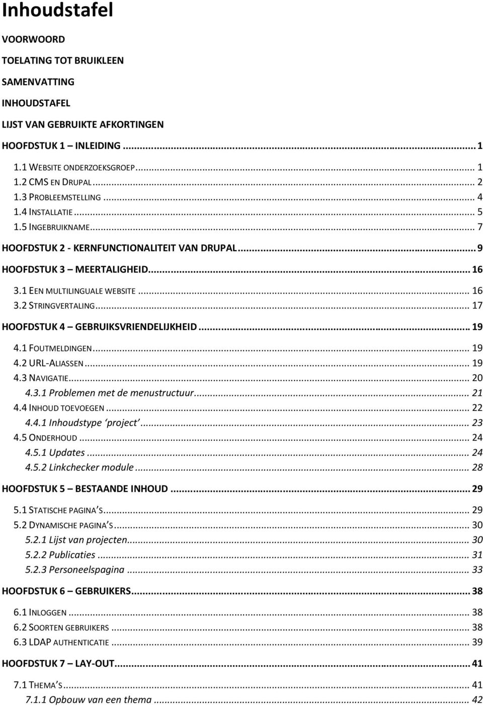 .. 17 HOOFDSTUK 4 GEBRUIKSVRIENDELIJKHEID... 19 4.1 FOUTMELDINGEN... 19 4.2 URL ALIASSEN... 19 4.3 NAVIGATIE... 20 4.3.1 Problemen met de menustructuur... 21 4.4 INHOUD TOEVOEGEN... 22 4.4.1 Inhoudstype project.