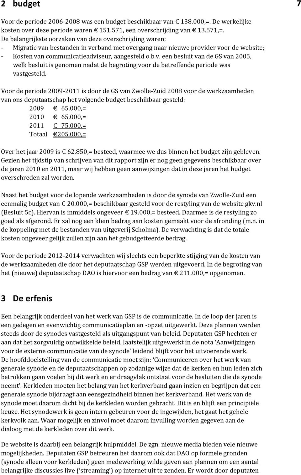 Voor de periode 2009-2011 is door de GS van Zwolle-Zuid 2008 voor de werkzaamheden van ons deputaatschap het volgende budget beschikbaar gesteld: 2009 65.000,= 2010 65.000,= 2011 75.000,= Totaal 205.