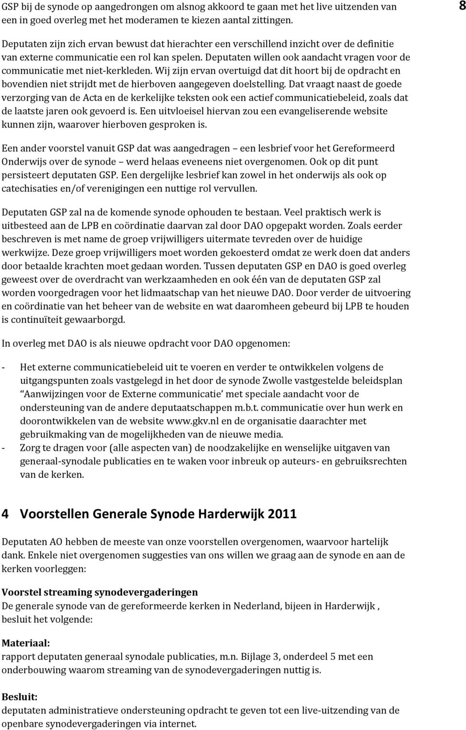 Deputaten willen ook aandacht vragen voor de communicatie met niet-kerkleden. Wij zijn ervan overtuigd dat dit hoort bij de opdracht en bovendien niet strijdt met de hierboven aangegeven doelstelling.