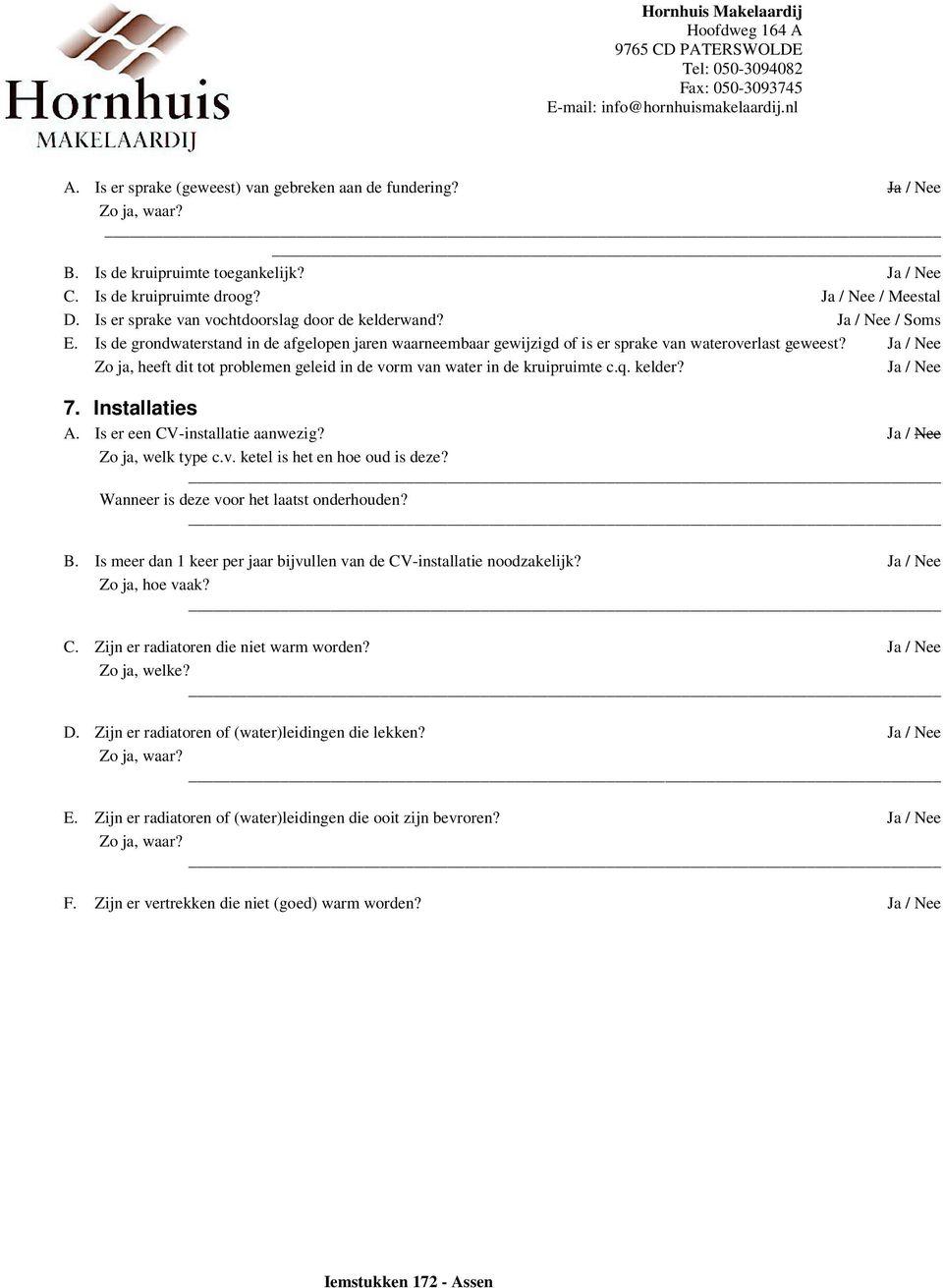 7. Installaties A. Is er een CVinstallatie aanwezig? Zo ja, welk type c.v. ketel is het en hoe oud is deze? Wanneer is deze voor het laatst onderhouden? B.