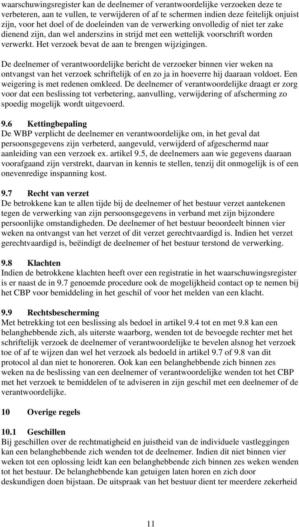 De deelnemer of verantwoordelijke bericht de verzoeker binnen vier weken na ontvangst van het verzoek schriftelijk of en zo ja in hoeverre hij daaraan voldoet. Een weigering is met redenen omkleed.