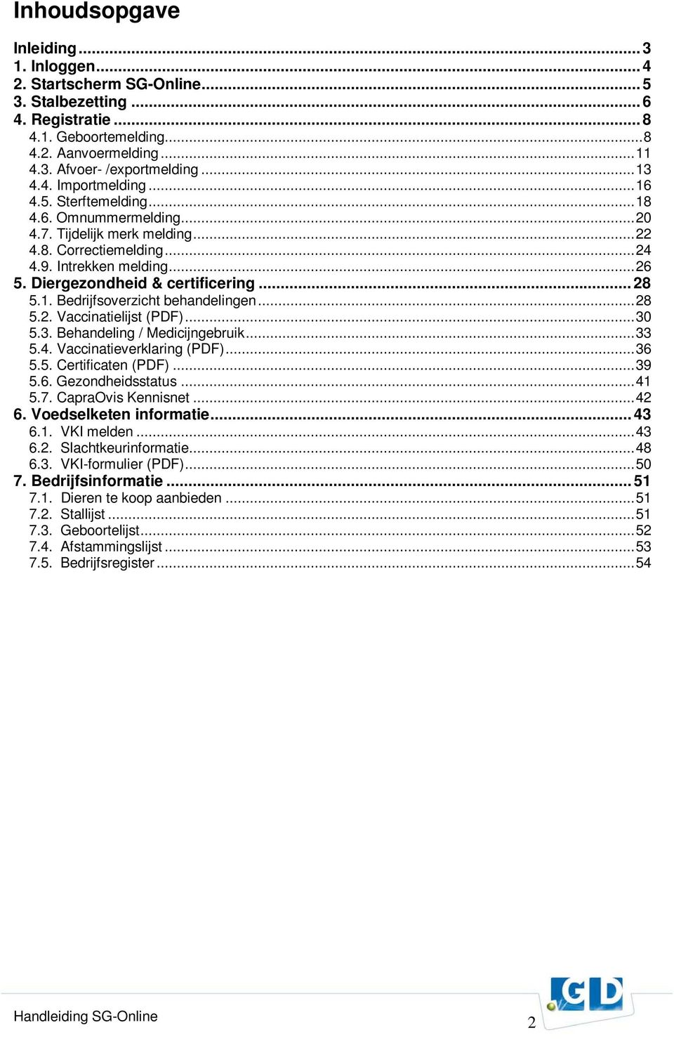 Diergezondheid & certificering... 28 5.1. Bedrijfsoverzicht behandelingen...28 5.2. Vaccinatielijst (PDF)...30 5.3. Behandeling / Medicijngebruik...33 5.4. Vaccinatieverklaring (PDF)...36 5.5. Certificaten (PDF).